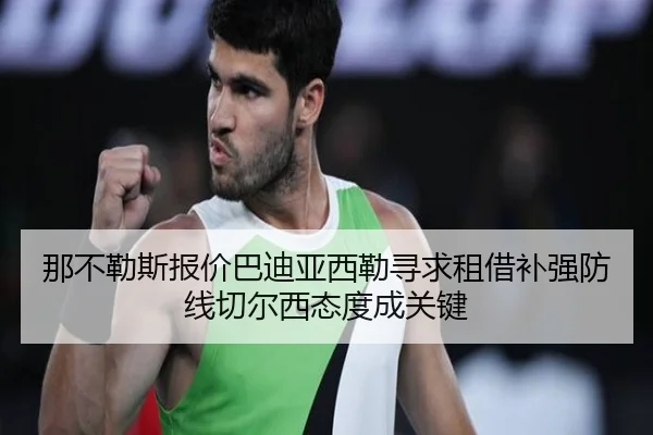 那不勒斯报价巴迪亚西勒寻求租借补强防线切尔西态度成关键